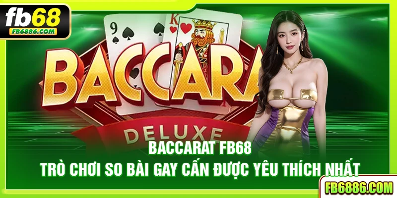 Baccarat FB68 – Trò chơi so bài gay cấn được yêu thích nhất