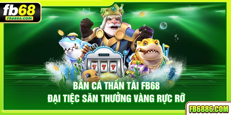 Bắn cá thần tài FB68 – Đại tiệc săn thưởng vàng rực rỡ
