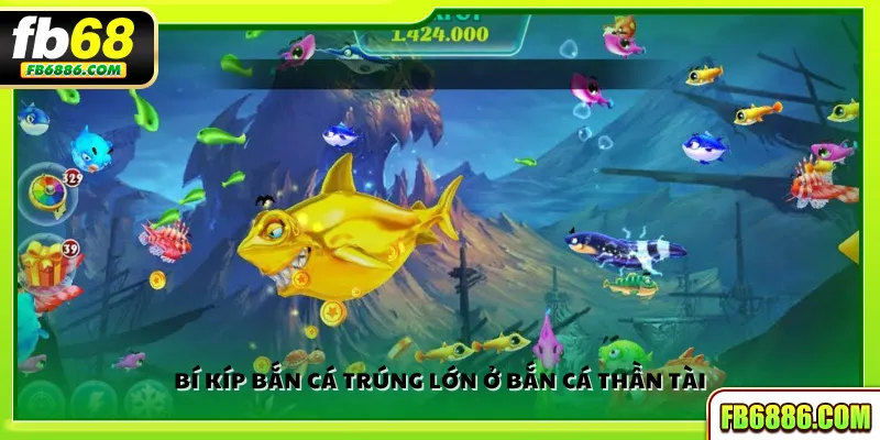 Bí kíp bắn cá trúng lớn ở Bắn Cá Thần Tài