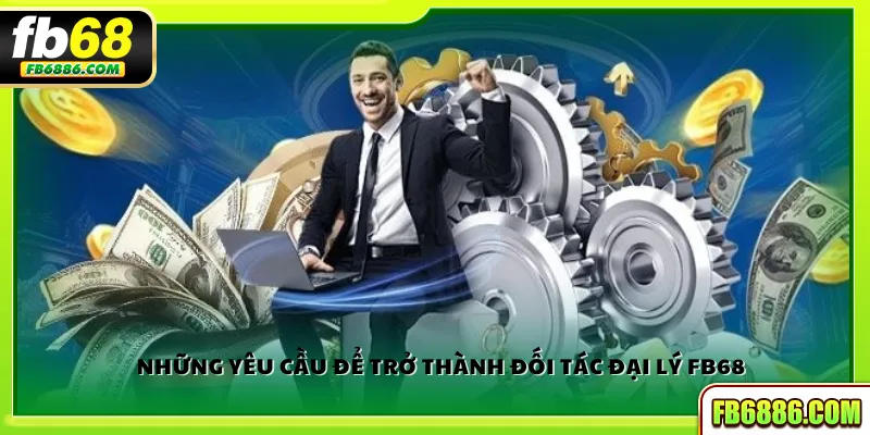 Những yêu cầu để trở thành đối tác đại lý FB68