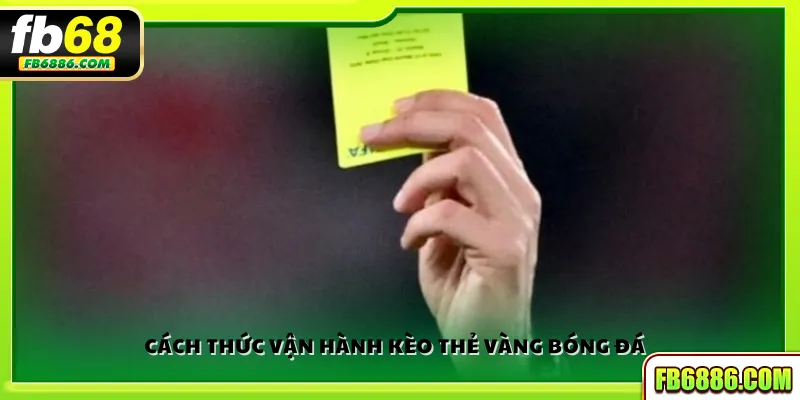 Cách thức vận hành kèo thẻ vàng bóng đá