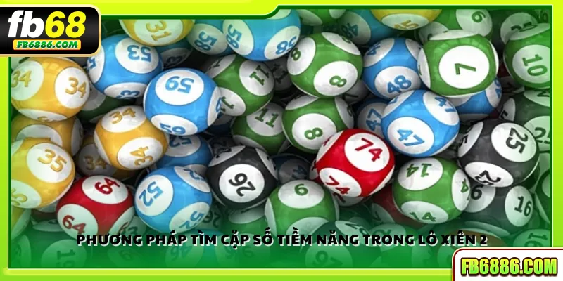 Phương pháp tìm cặp số tiềm năng trong lô xiên 2
