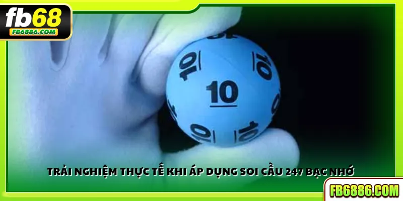 Trải nghiệm thực tế khi áp dụng soi cầu 247 bạc nhớ 