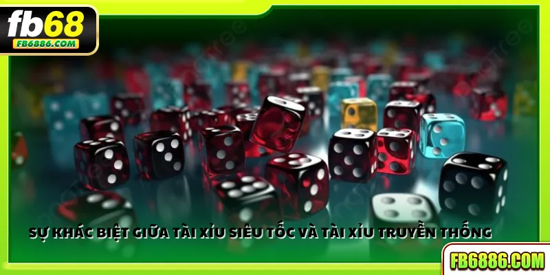 Sự khác biệt giữa Tài xỉu siêu tốc và Tài xỉu truyền thống