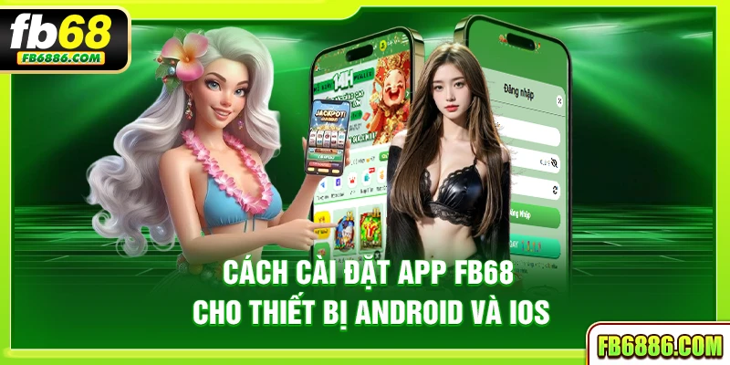 Cách cài đặt app FB68 cho thiết bị Android và iOS