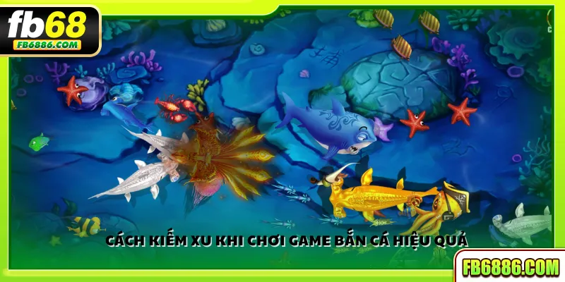 Cách kiếm xu khi chơi game bắn cá hiệu quả