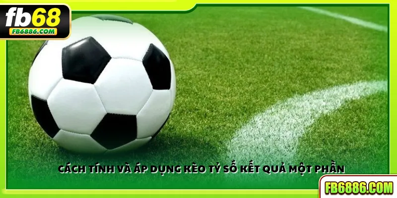 Cách tính và áp dụng kèo tỷ số kết quả một phần