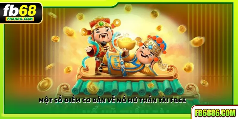 Một số điểm cơ bản về nổ hũ Thần Tài FB68