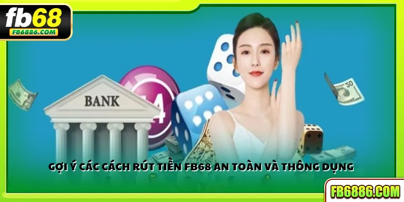 Gợi ý các cách rút tiền FB68 an toàn và thông dụng 